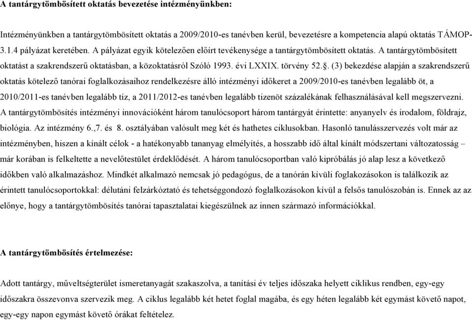 . (3) bekezdése alapján a szakrendszerű oktatás kötelező tanórai foglalkozásaihoz rendelkezésre álló intézményi időkeret a 2009/2010-es tanévben legalább öt, a 2010/2011-es tanévben legalább tíz, a