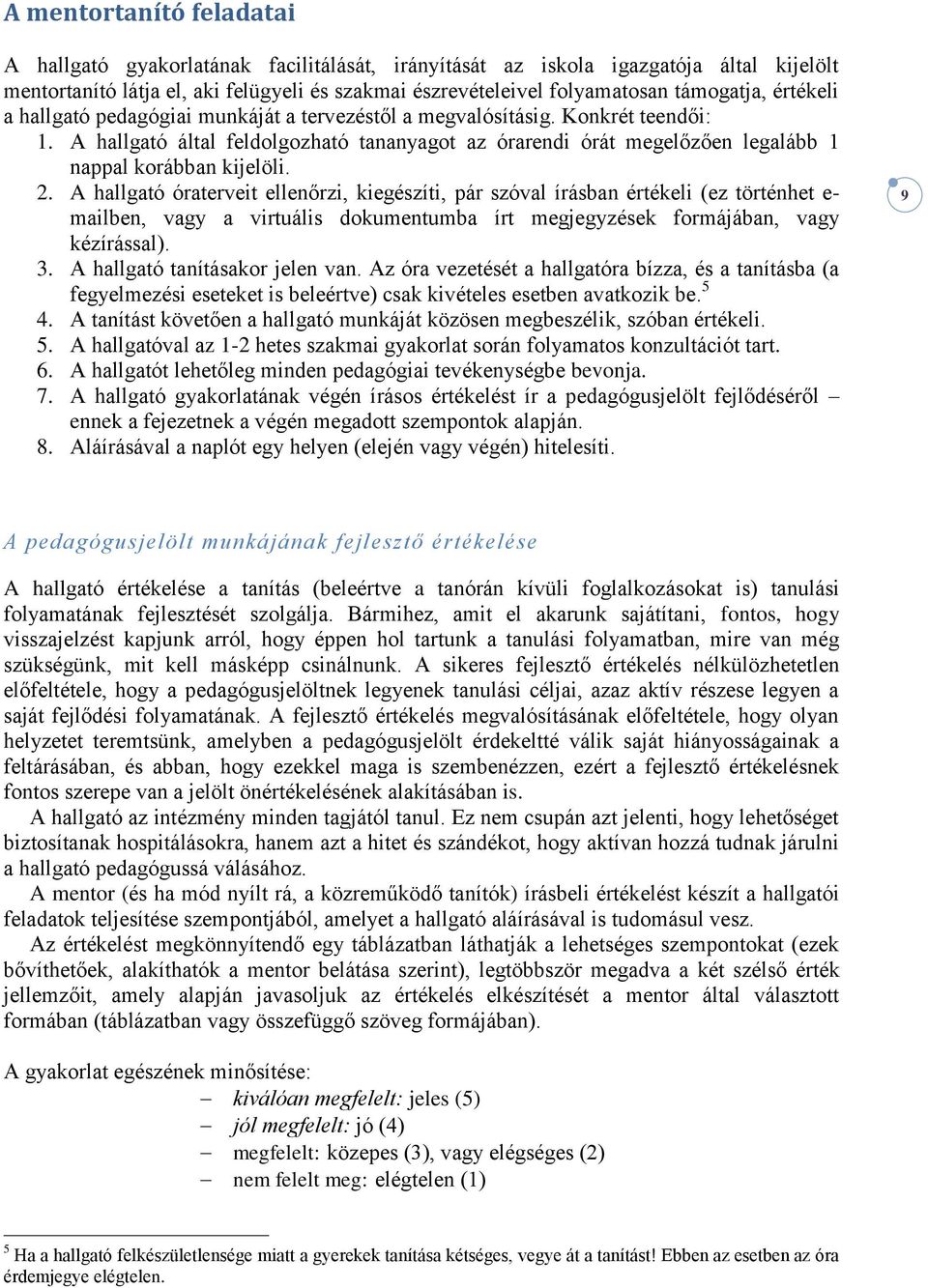 A hallgató által feldolgozható tananyagot az órarendi órát megelőzően legalább 1 nappal korábban kijelöli. 2.