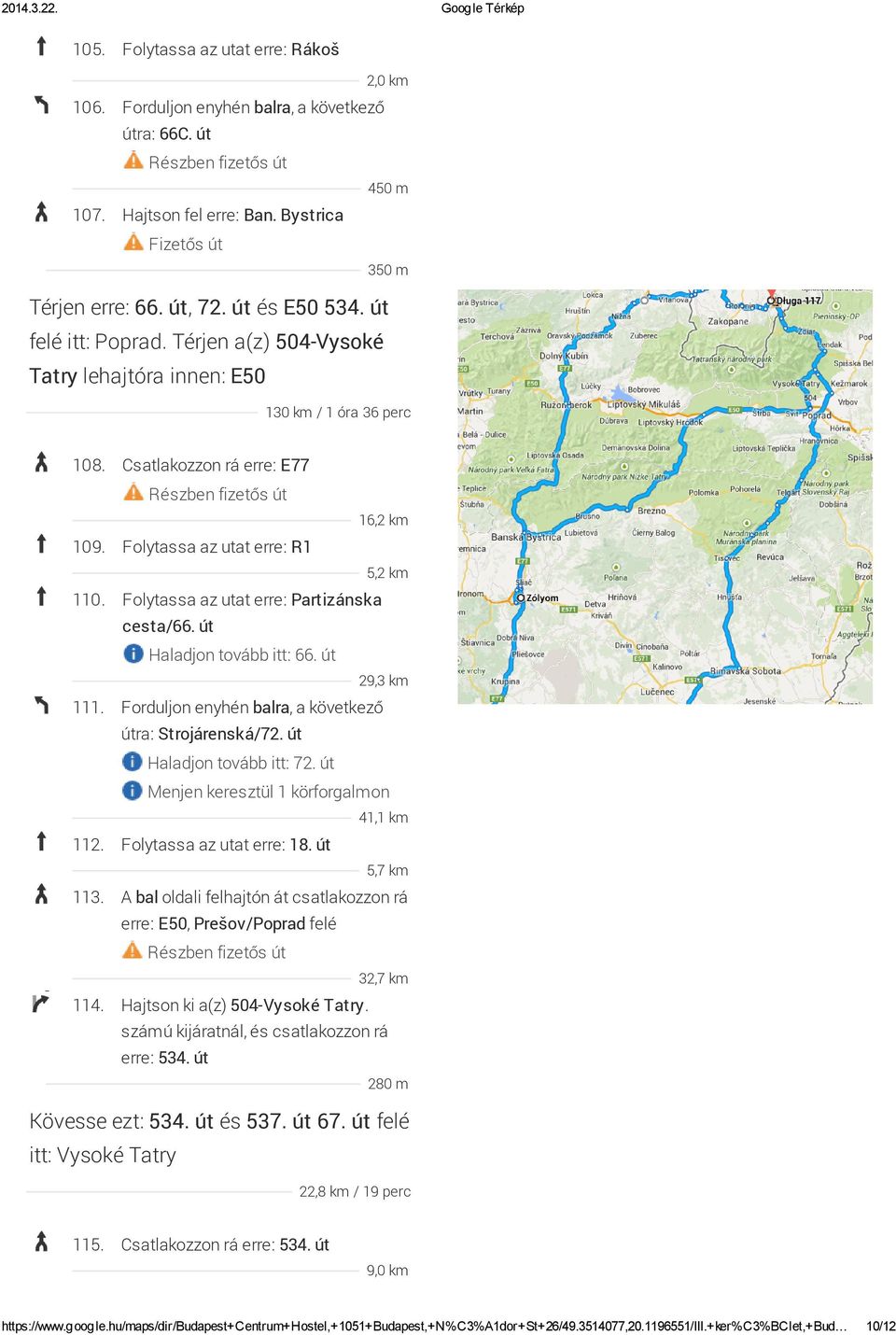 Folytassa az utat erre: Partizánska cesta/66. út Haladjon tovább itt: 66. út 29,3 km 111. Forduljon enyhén balra, a következő útra: Strojárenská/72. út Haladjon tovább itt: 72.