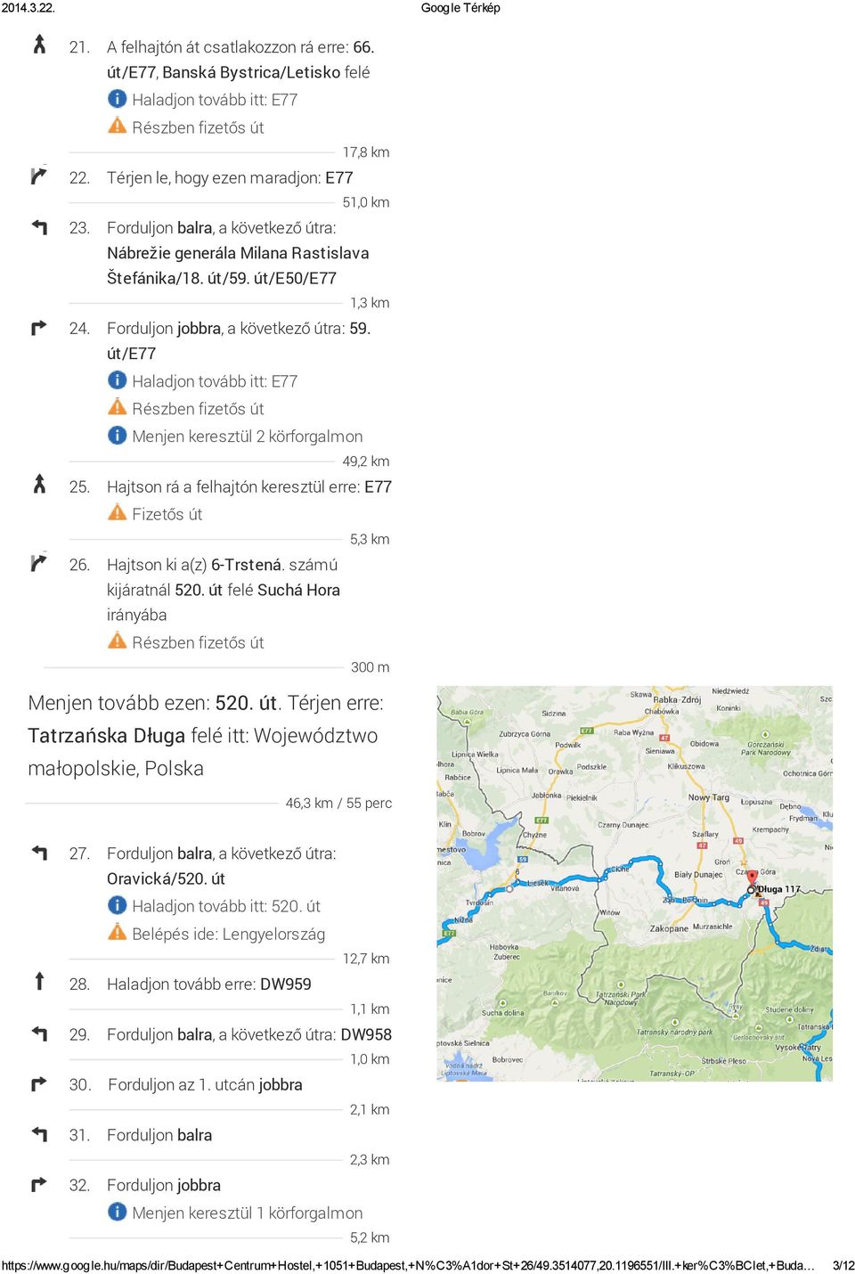 út/e77 Haladjon tovább itt: E77 Menjen keresztül 2 körforgalmon 49,2 km 25. Hajtson rá a felhajtón keresztül erre: E77 Fizetős út 5,3 km 26. Hajtson ki a(z) 6-Trstená. számú kijáratnál 520.