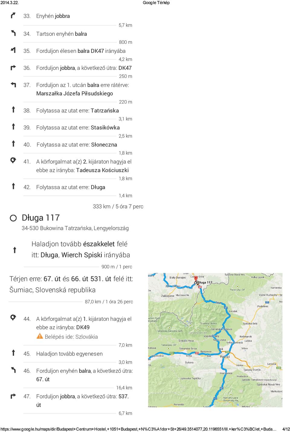 Folytassa az utat erre: Słoneczna 1,8 km 41. A körforgalmat a(z) 2. kijáraton hagyja el ebbe az irányba: Tadeusza Kościuszki 1,8 km 42.