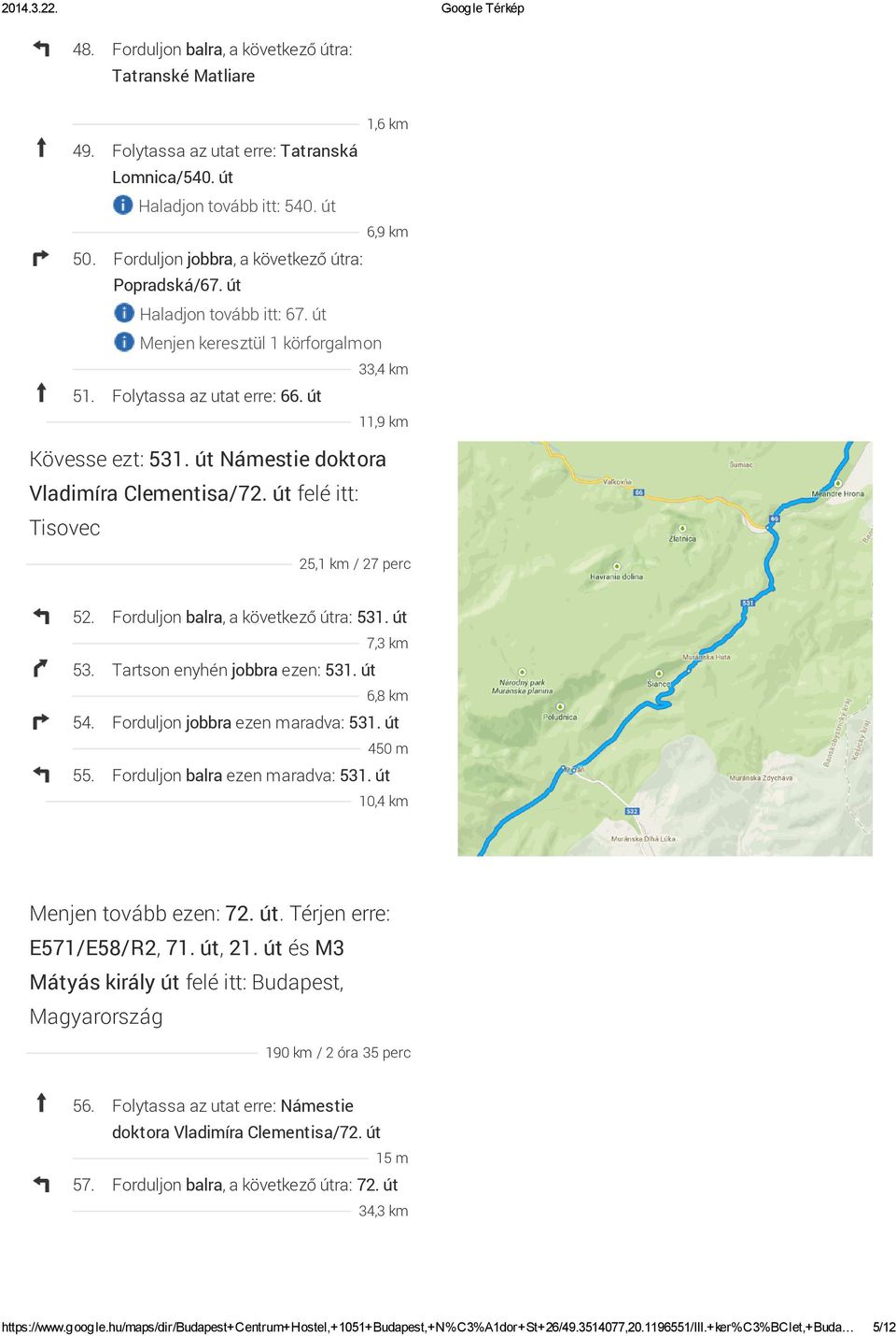 út Námestie doktora Vladimíra Clementisa/72. út felé itt: Tisovec 25,1 km / 27 perc 52. Forduljon balra, a következő útra: 531. út 7,3 km 53. Tartson enyhén jobbra ezen: 531. út 6,8 km 54.