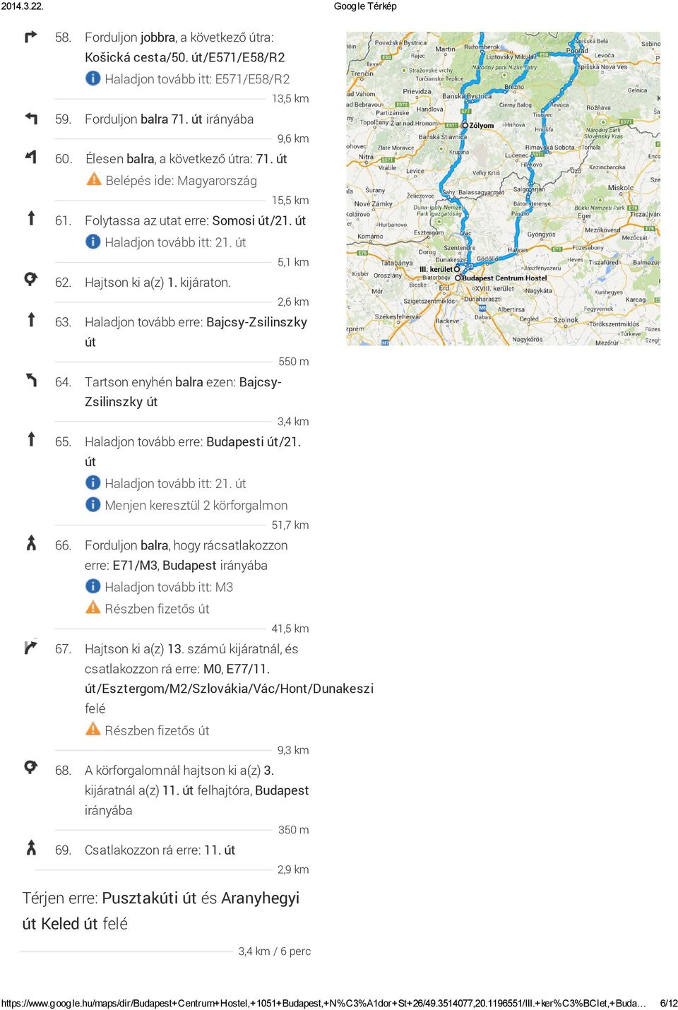 Haladjon tovább erre: Bajcsy-Zsilinszky út 550 m 64. Tartson enyhén balra ezen: Bajcsy- Zsilinszky út 3,4 km 65. Haladjon tovább erre: Budapesti út/21. út Haladjon tovább itt: 21.