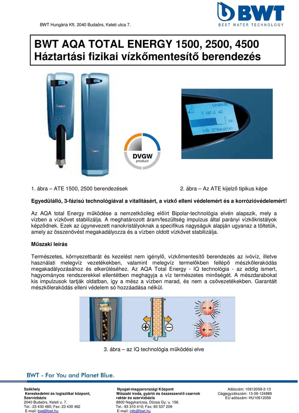 Az AQA total Energy működése a nemzetközileg előírt Bipolar-technológia elvén alapszik, mely a vízben a vízkövet stabilizálja.