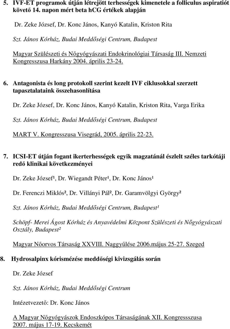 Kongresszusa Visegrád, 2005. április 22-23. 7. ICSI-ET útján fogant ikerterhességek egyik magzatánál észlelt széles tarkótáji redő klinikai következményei Dr. Zeke József¹, Dr. Wiegandt Péter¹, Dr.