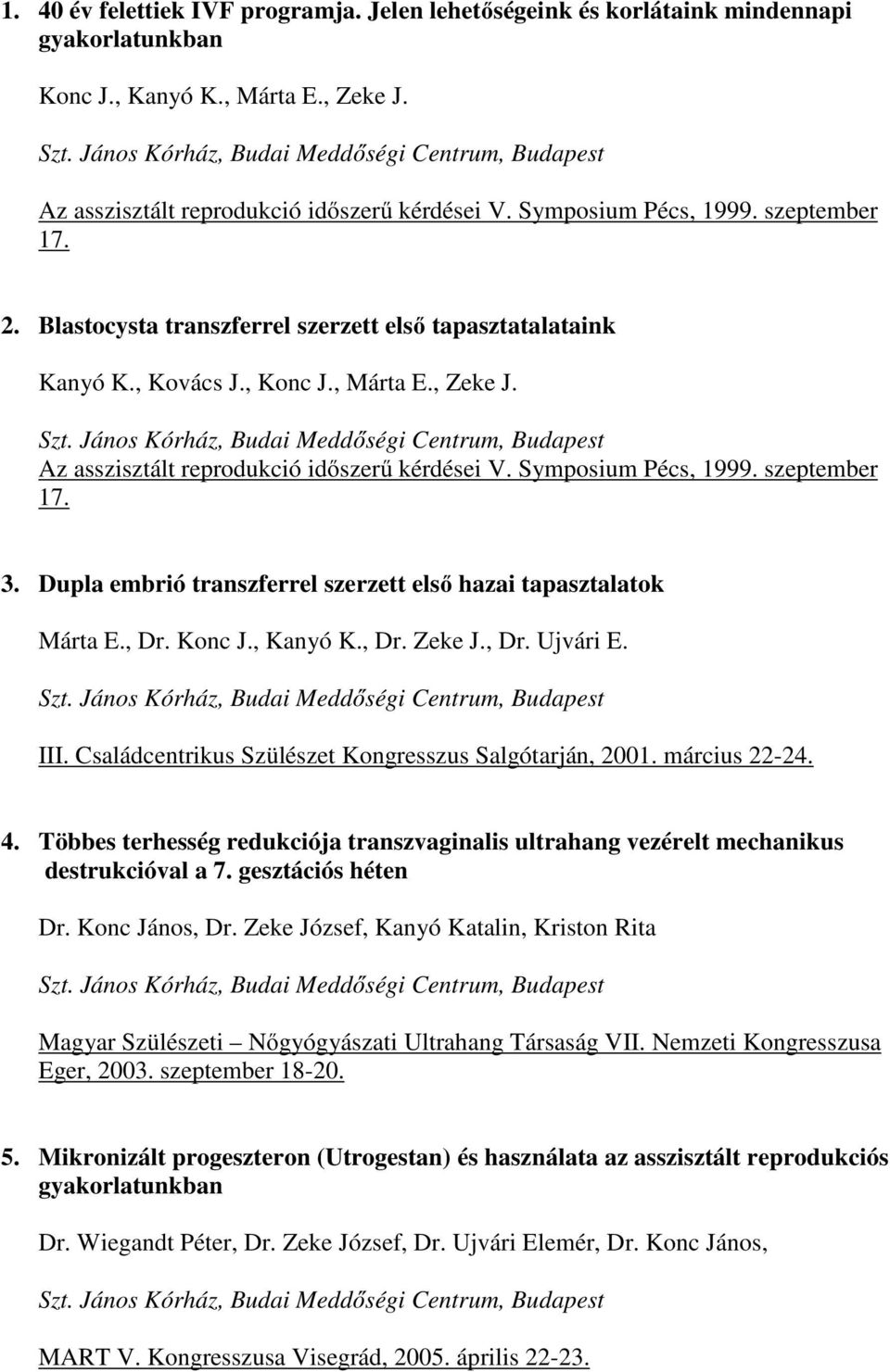 Symposium Pécs, 1999. szeptember 17. 3. Dupla embrió transzferrel szerzett első hazai tapasztalatok Márta E., Dr. Konc J., Kanyó K., Dr. Zeke J., Dr. Ujvári E. III.