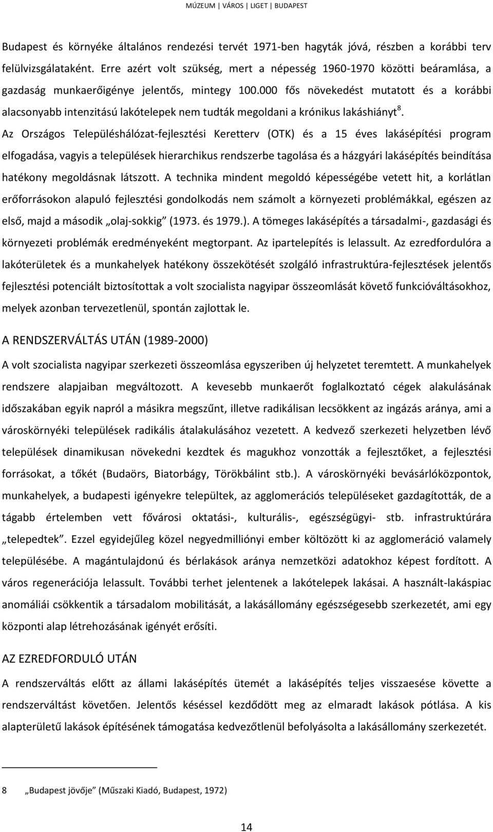 000 fős növekedést mutatott és a korábbi alacsonyabb intenzitású lakótelepek nem tudták megoldani a krónikus lakáshiányt 8.