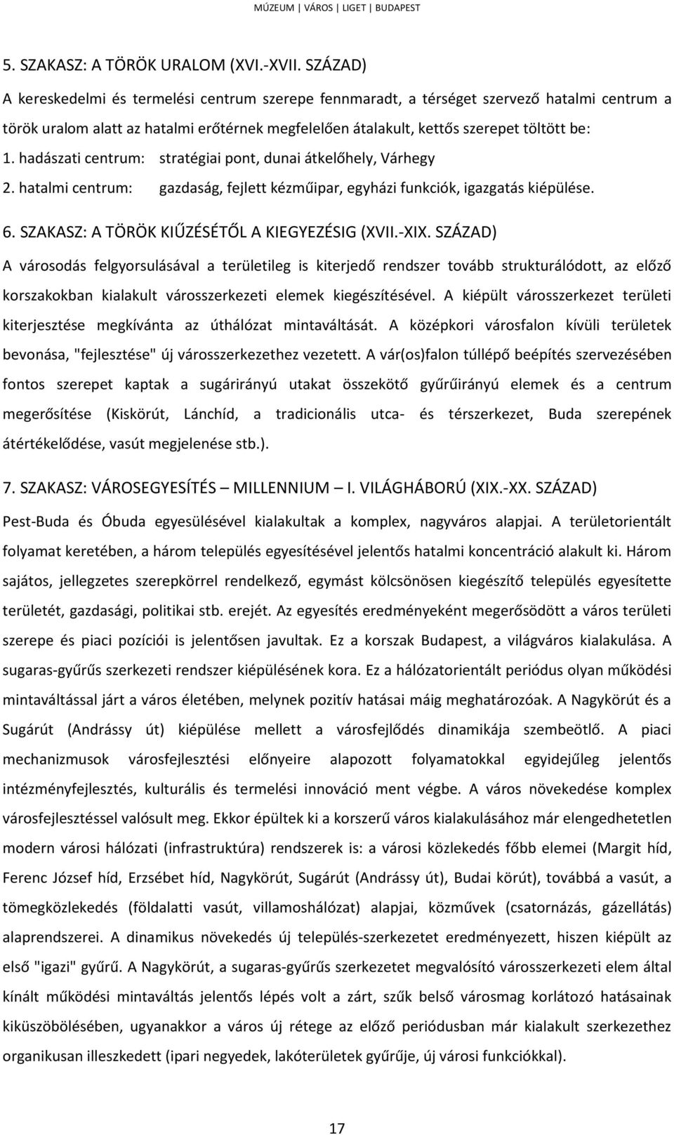 hadászati centrum: stratégiai pont, dunai átkelőhely, Várhegy 2. hatalmi centrum: gazdaság, fejlett kézműipar, egyházi funkciók, igazgatás kiépülése. 6.