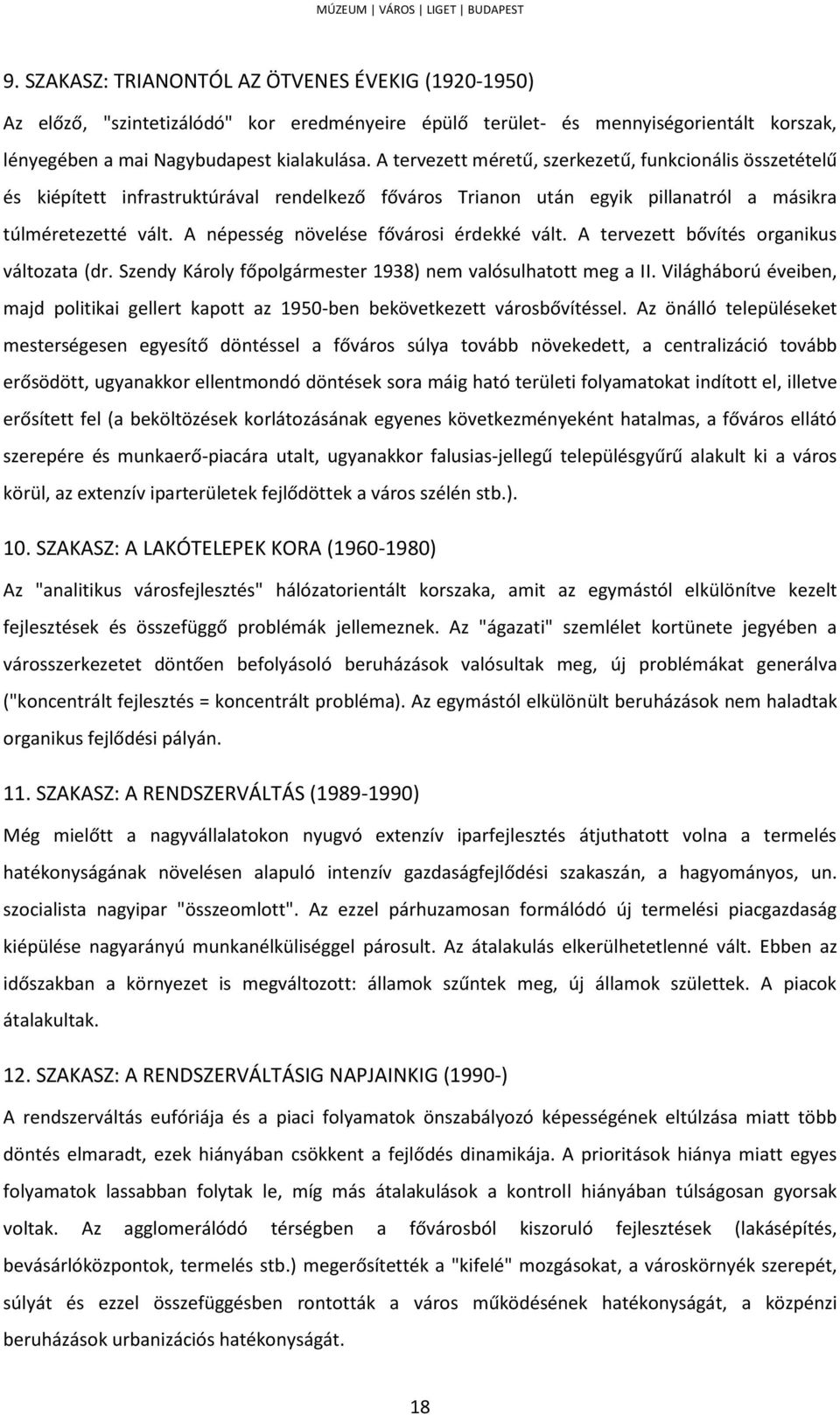 A népesség növelése fővárosi érdekké vált. A tervezett bővítés organikus változata (dr. Szendy Károly főpolgármester 1938) nem valósulhatott meg a II.