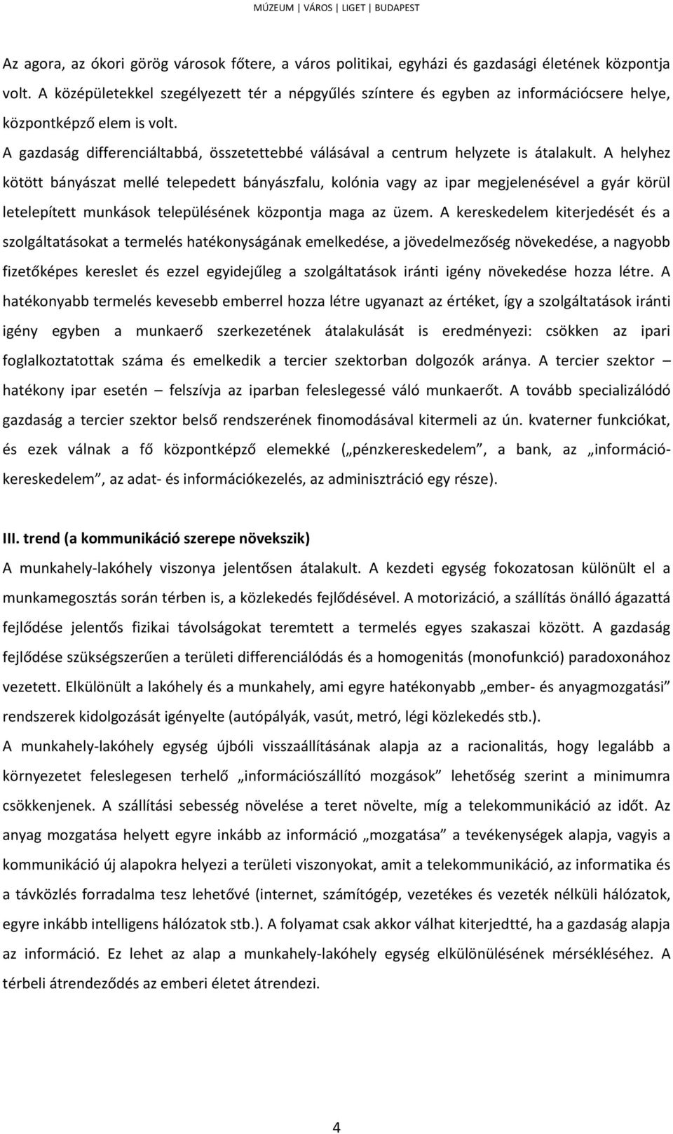 A gazdaság differenciáltabbá, összetettebbé válásával a centrum helyzete is átalakult.