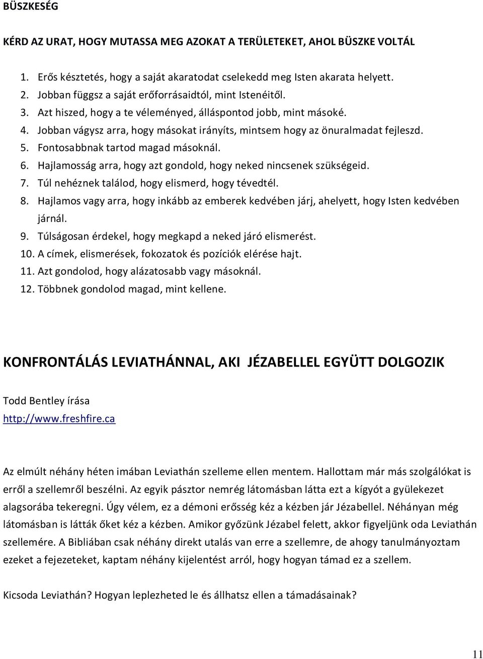 Jobban vágysz arra, hogy másokat irányíts, mintsem hogy az önuralmadat fejleszd. 5. Fontosabbnak tartod magad másoknál. 6. Hajlamosság arra, hogy azt gondold, hogy neked nincsenek szükségeid. 7.