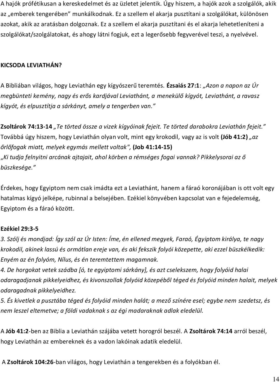 Ez a szellem el akarja pusztítani és el akarja lehetetleníteni a szolgálókat/szolgálatokat, és ahogy látni fogjuk, ezt a legerősebb fegyverével teszi, a nyelvével. KICSODA LEVIATHÁN?