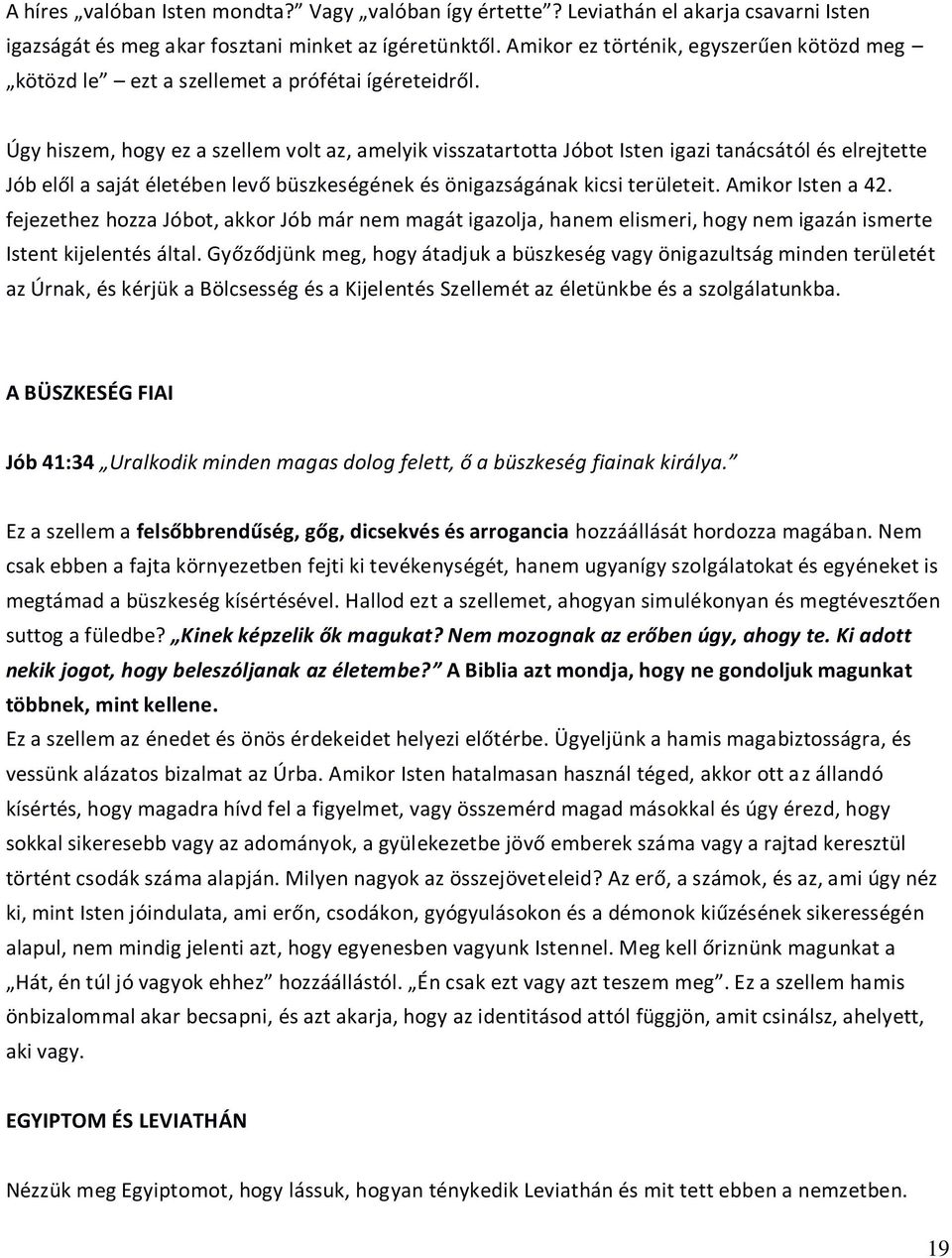 Úgy hiszem, hogy ez a szellem volt az, amelyik visszatartotta Jóbot Isten igazi tanácsától és elrejtette Jób elől a saját életében levő büszkeségének és önigazságának kicsi területeit.