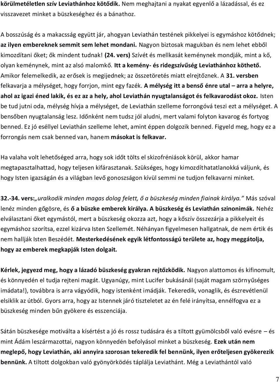 Nagyon biztosak magukban és nem lehet ebből kimozdítani őket; ők mindent tudnak! (24. vers) Szívét és mellkasát keménynek mondják, mint a kő, olyan keménynek, mint az alsó malomkő.