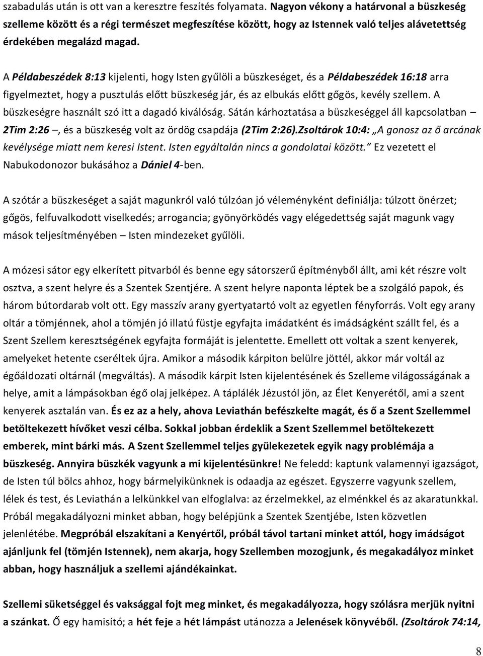 A Példabeszédek 8:13 kijelenti, hogy Isten gyűlöli a büszkeséget, és a Példabeszédek 16:18 arra figyelmeztet, hogy a pusztulás előtt büszkeség jár, és az elbukás előtt gőgös, kevély szellem.