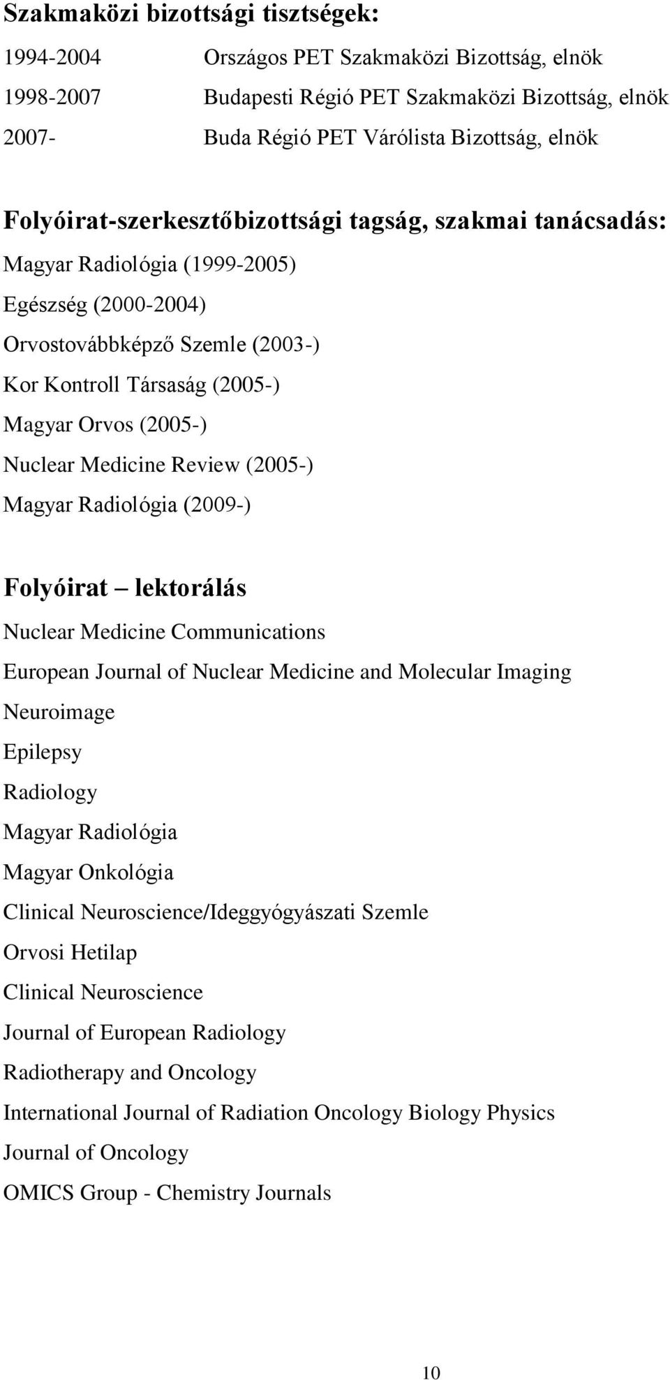 Nuclear Medicine Review (2005-) Magyar Radiológia (2009-) Folyóirat lektorálás Nuclear Medicine Communications European Journal of Nuclear Medicine and Molecular Imaging Neuroimage Epilepsy Radiology