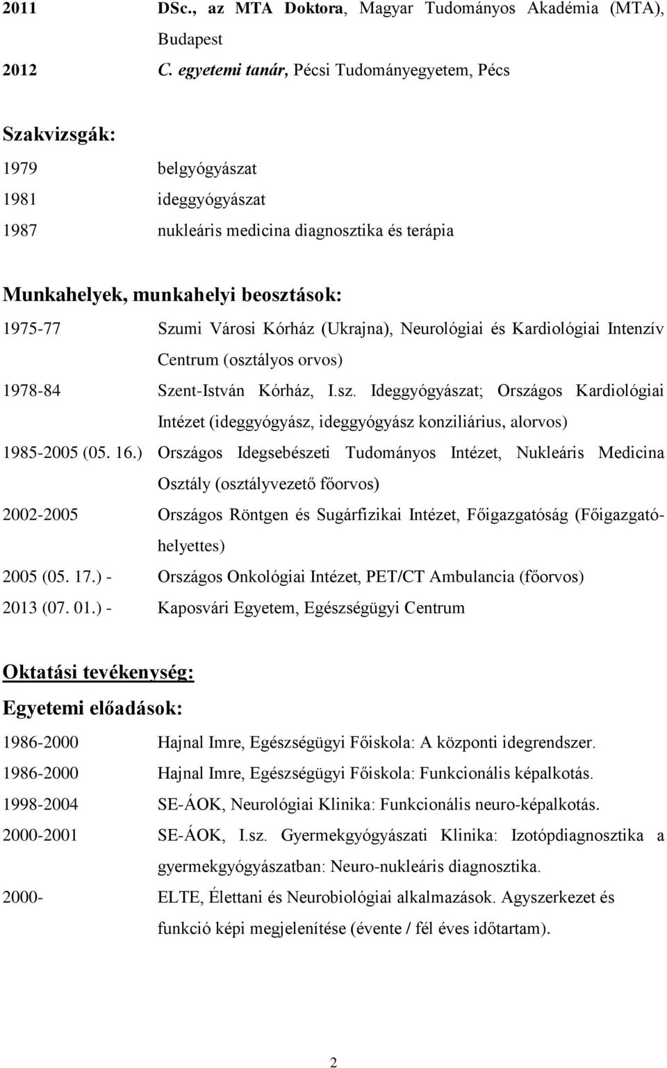 Városi Kórház (Ukrajna), Neurológiai és Kardiológiai Intenzív Centrum (osztályos orvos) 1978-84 Szent-István Kórház, I.sz. Ideggyógyászat; Országos Kardiológiai Intézet (ideggyógyász, ideggyógyász konziliárius, alorvos) 1985-2005 (05.