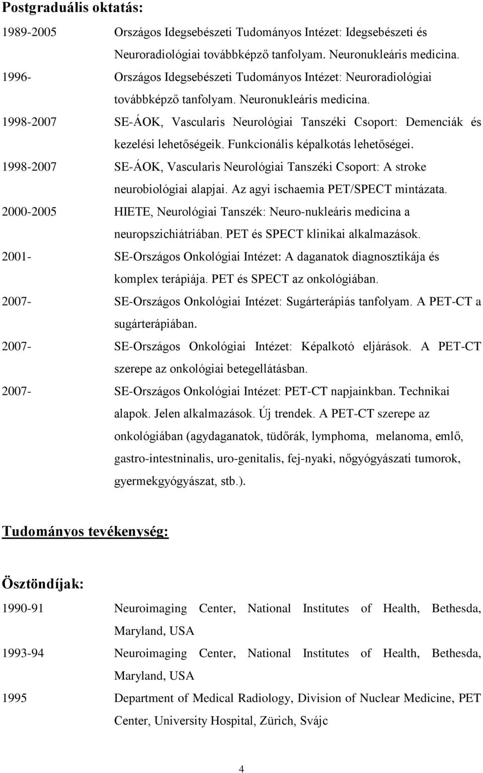1998-2007 SE-ÁOK, Vascularis Neurológiai Tanszéki Csoport: Demenciák és kezelési lehetőségeik. Funkcionális képalkotás lehetőségei.