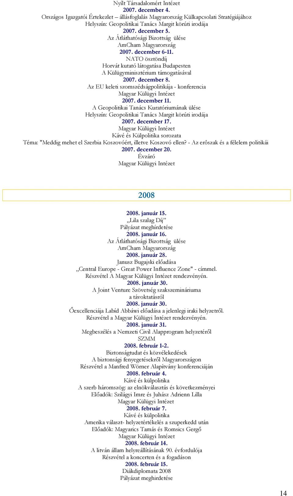 Az EU keleti szomszédságpolitikája - konferencia 2007. december 11. A Geopolitikai Tanács Kuratóriumának ülése Helyszín: Geopolitikai Tanács Margit körúti irodája 2007. december 17.