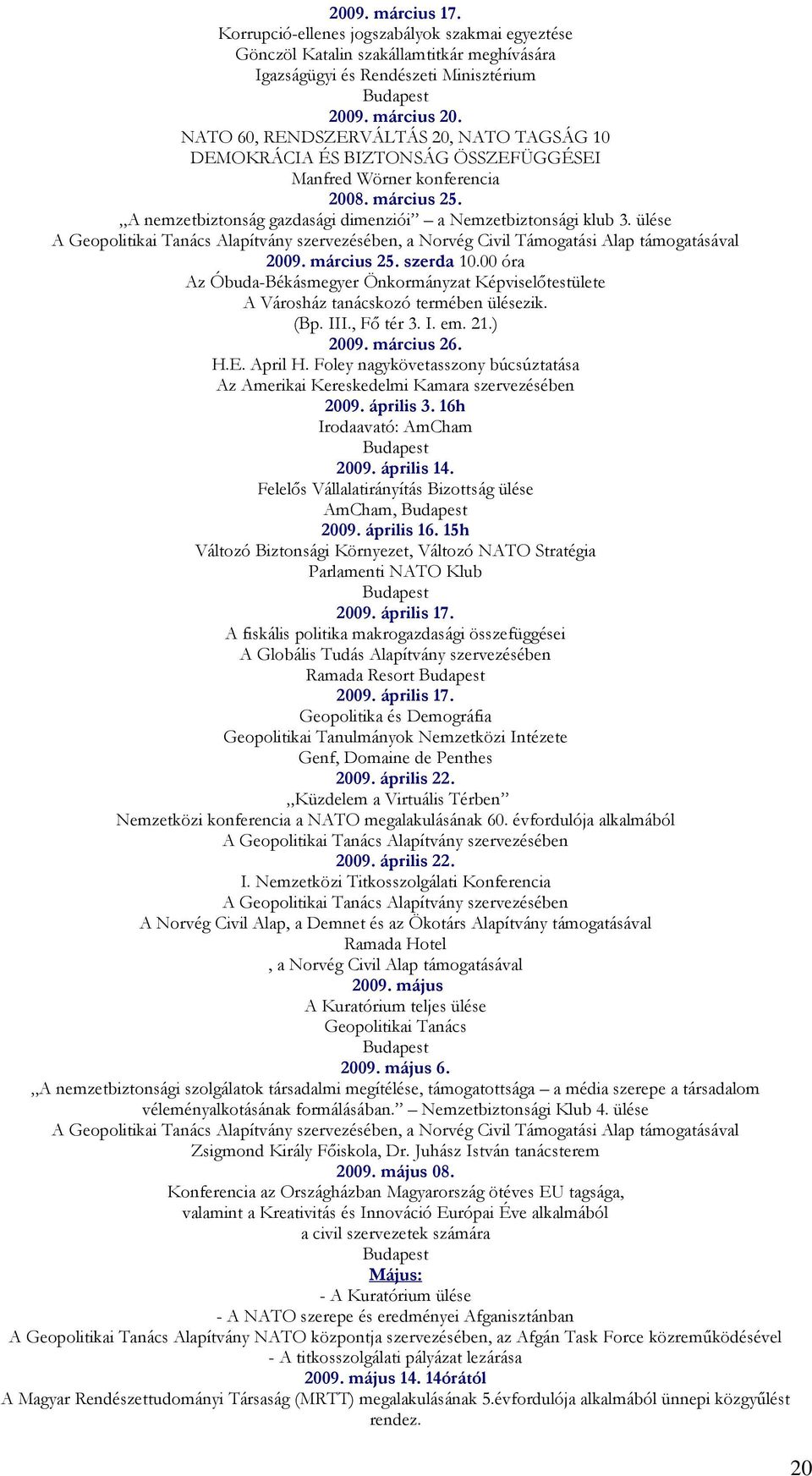 ülése A Geopolitikai Tanács Alapítvány szervezésében, a Norvég Civil Támogatási Alap támogatásával 2009. március 25. szerda 10.