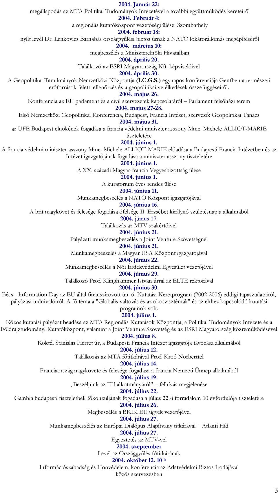 Találkozó az ESRI Magyarország Kft. képviselıivel 2004. április 30. A Geopolitikai Tanulmányok Nemzetközi Központja (I.C.G.S.) egynapos konferenciája Genfben a természeti erıforrások feletti ellenırzés és a geopolitikai vetélkedések összefüggéseirıl.