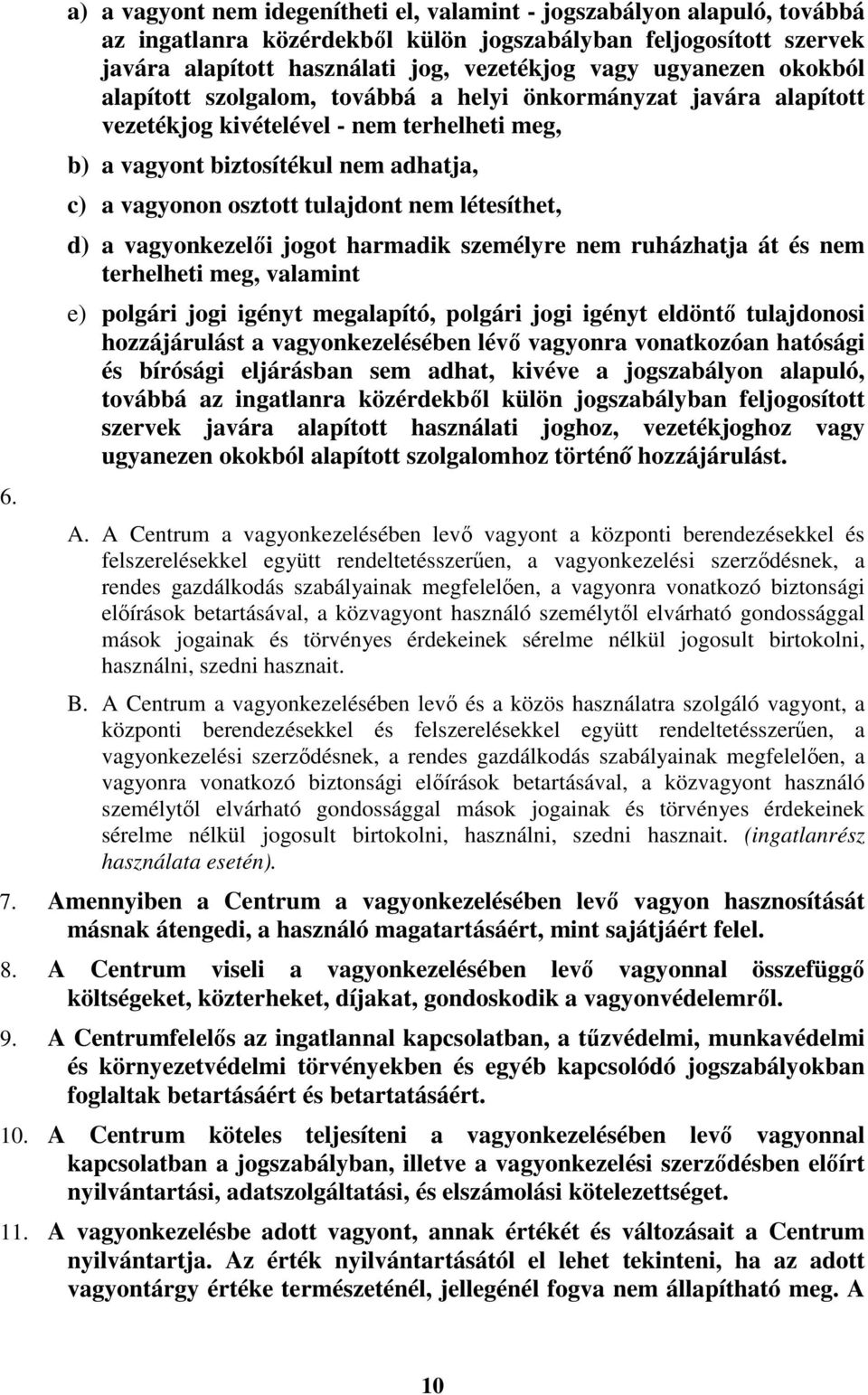 tulajdont nem létesíthet, d) a vagyonkezelői jogot harmadik személyre nem ruházhatja át és nem terhelheti meg, valamint e) polgári jogi igényt megalapító, polgári jogi igényt eldöntő tulajdonosi