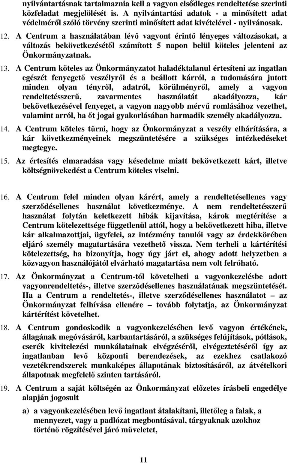 A Centrum a használatában lévő vagyont érintő lényeges változásokat, a változás bekövetkezésétől számított 5 napon belül köteles jelenteni az Önkormányzatnak. 13.