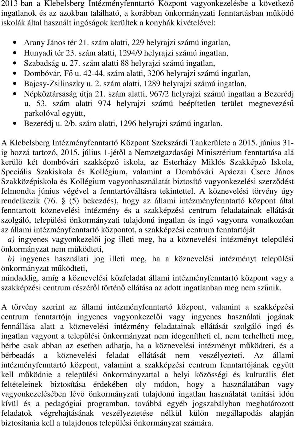 szám alatti 88 helyrajzi számú ingatlan, Dombóvár, Fő u. 42-44. szám alatti, 3206 helyrajzi számú ingatlan, Bajcsy-Zsilinszky u. 2. szám alatti, 1289 helyrajzi számú ingatlan, Népköztársaság útja 21.