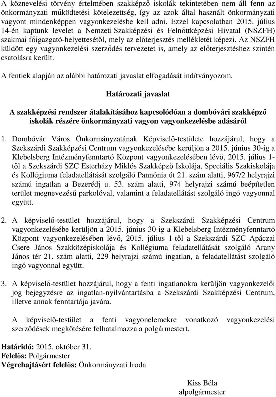 Az NSZFH küldött egy vagyonkezelési szerződés tervezetet is, amely az előterjesztéshez szintén csatolásra került. A fentiek alapján az alábbi határozati javaslat elfogadását indítványozom.