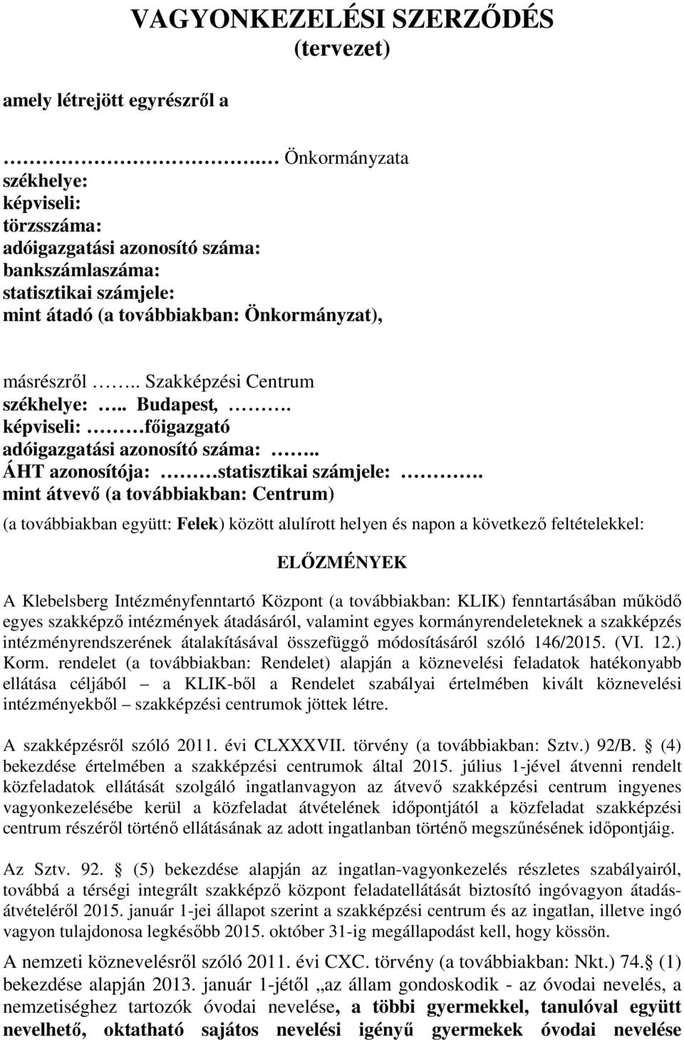 . Szakképzési Centrum székhelye:.. Budapest,. képviseli: főigazgató adóigazgatási azonosító száma:.. ÁHT azonosítója: statisztikai számjele:.