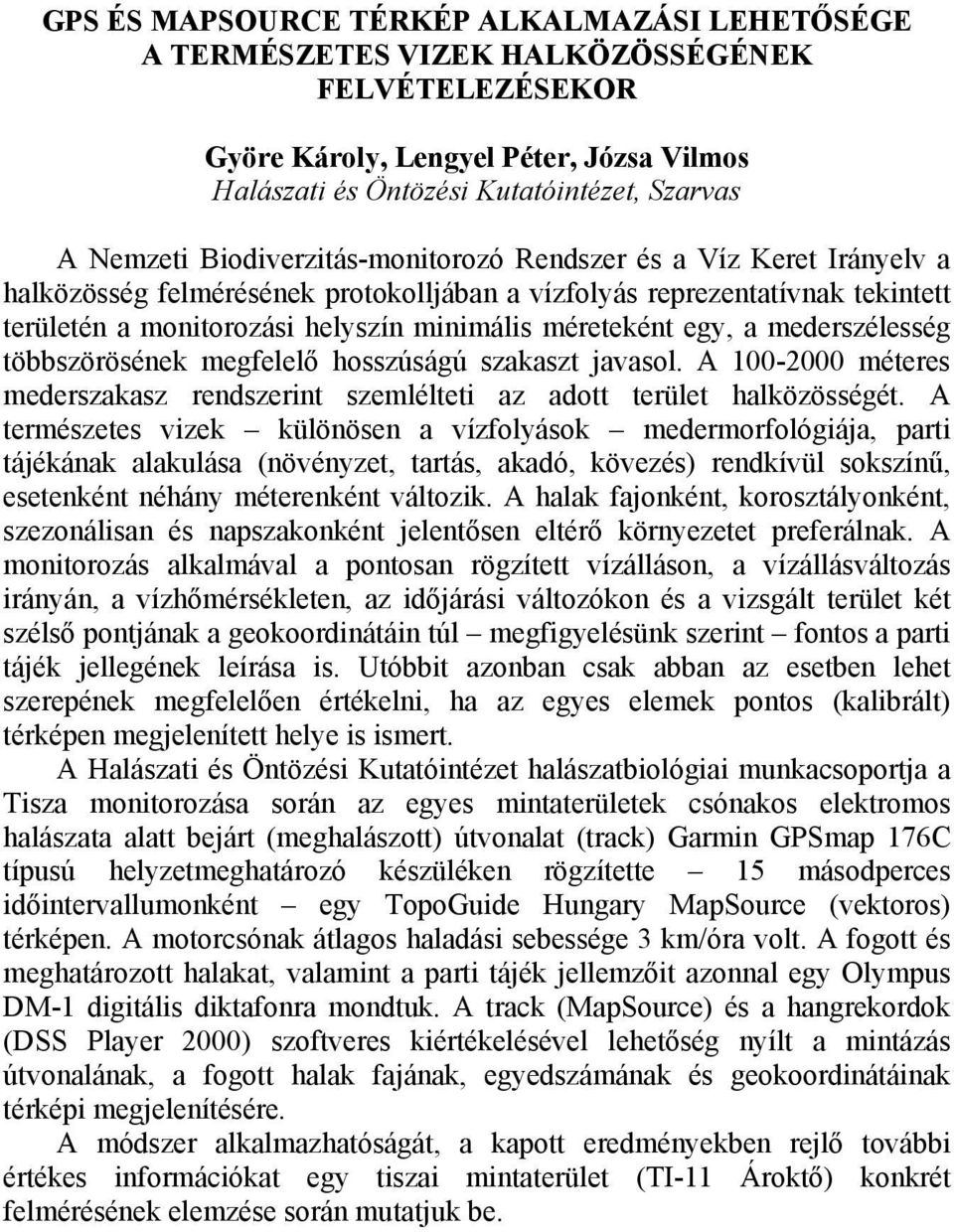 a mederszélesség többszörösének megfelelő hosszúságú szakaszt javasol. A 100-2000 méteres mederszakasz rendszerint szemlélteti az adott terület halközösségét.