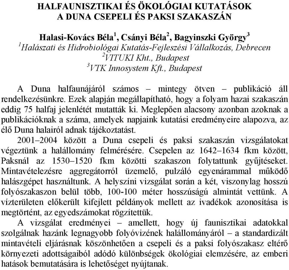 Ezek alapján megállapítható, hogy a folyam hazai szakaszán eddig 75 halfaj jelenlétét mutatták ki.