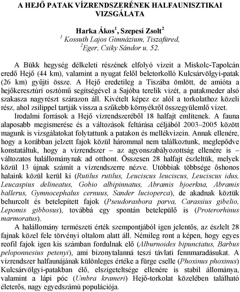A Hejő eredetileg a Tiszába ömlött, de amióta a hejőkeresztúri osztómű segítségével a Sajóba terelik vizét, a patakmeder alsó szakasza nagyrészt szárazon áll.