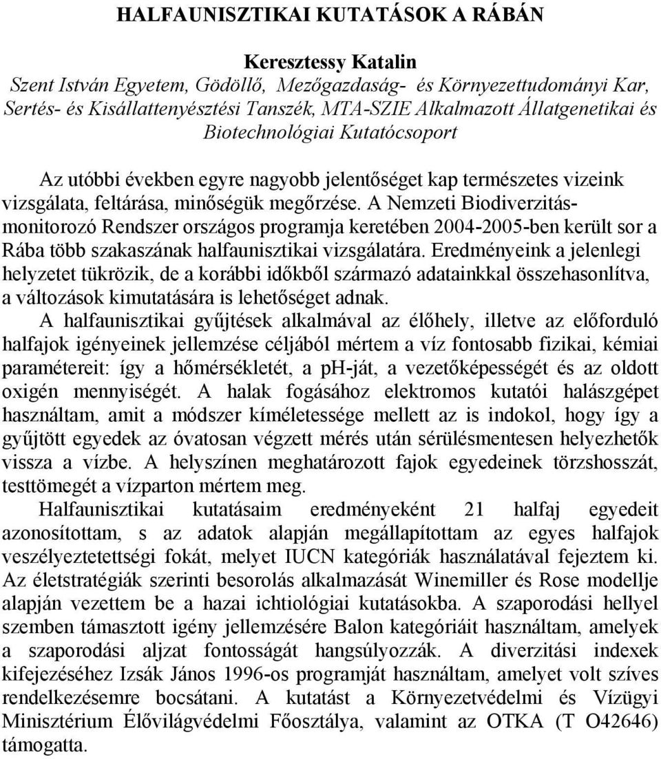 A Nemzeti Biodiverzitásmonitorozó Rendszer országos programja keretében 2004-2005-ben került sor a Rába több szakaszának halfaunisztikai vizsgálatára.