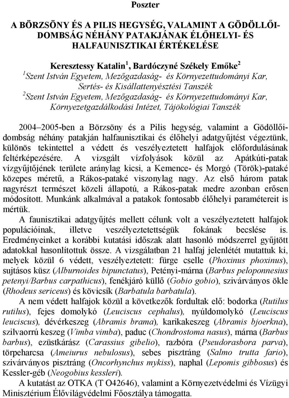 2004 2005-ben a Börzsöny és a Pilis hegység, valamint a Gödöllőidombság néhány patakján halfaunisztikai és élőhelyi adatgyűjtést végeztünk, különös tekintettel a védett és veszélyeztetett halfajok