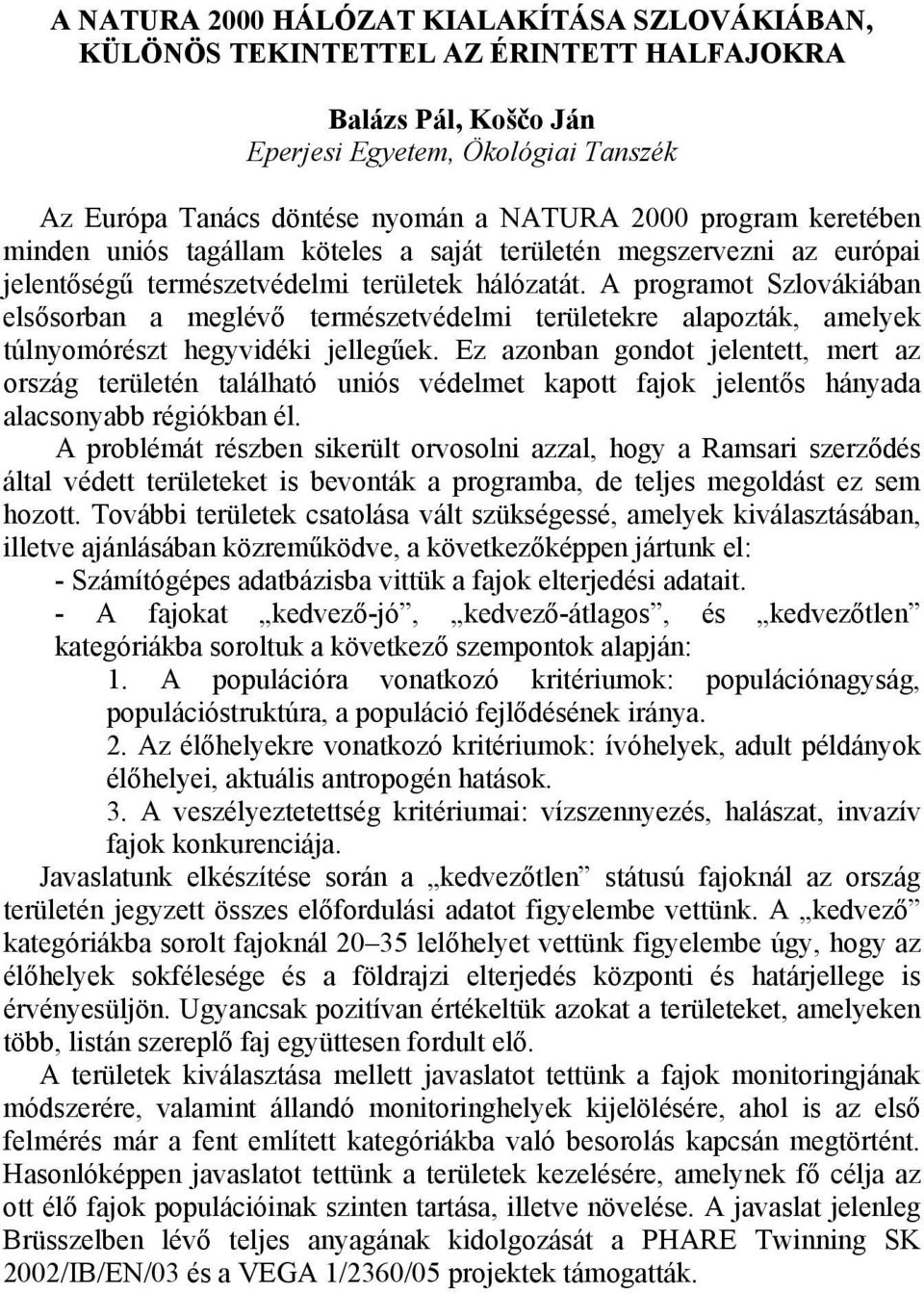 A programot Szlovákiában elsősorban a meglévő természetvédelmi területekre alapozták, amelyek túlnyomórészt hegyvidéki jellegűek.