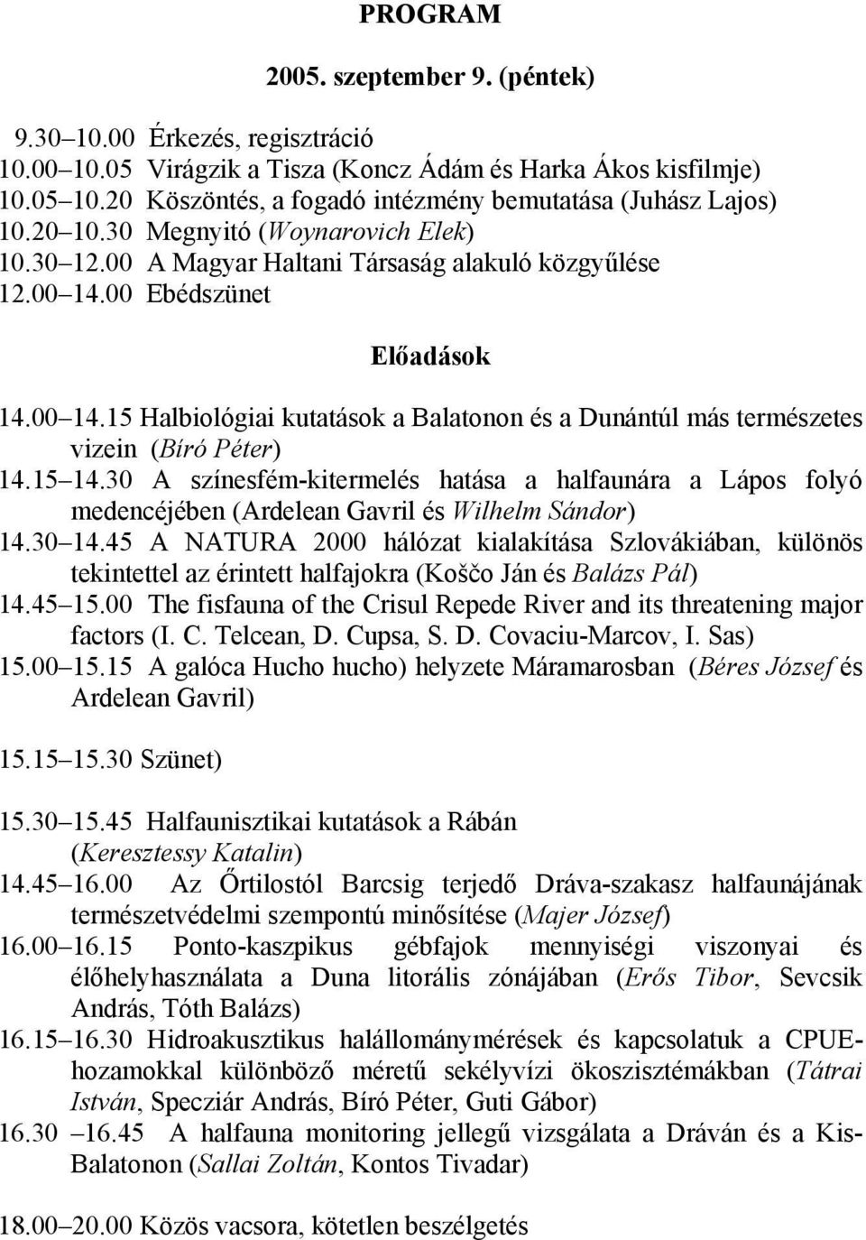 00 Ebédszünet Előadások 14.00 14.15 Halbiológiai kutatások a Balatonon és a Dunántúl más természetes vizein (Bíró Péter) 14.15 14.