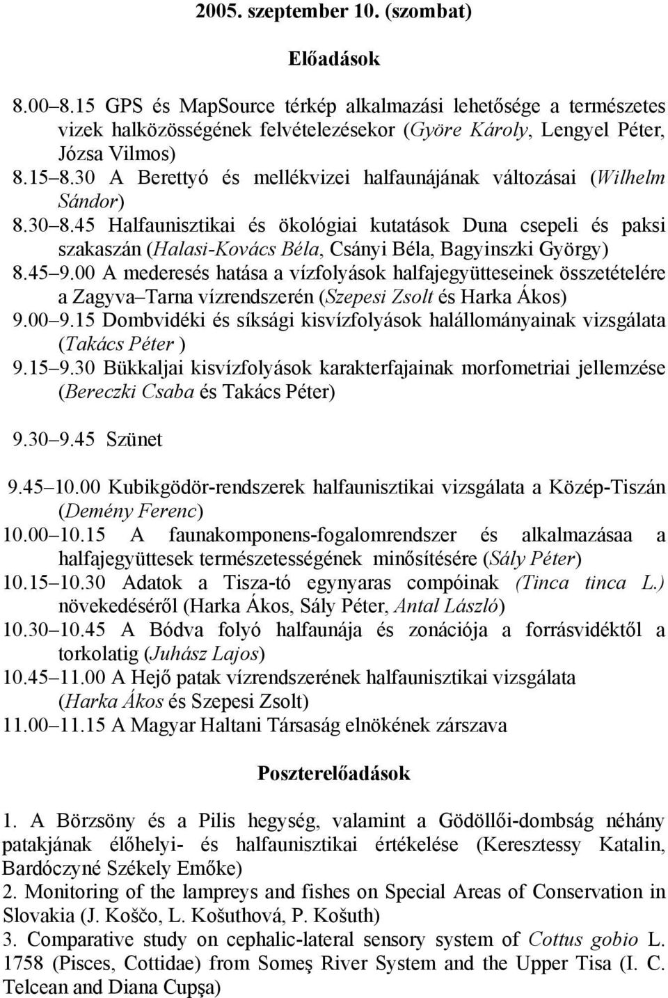 45 Halfaunisztikai és ökológiai kutatások Duna csepeli és paksi szakaszán (Halasi-Kovács Béla, Csányi Béla, Bagyinszki György) 8.45 9.