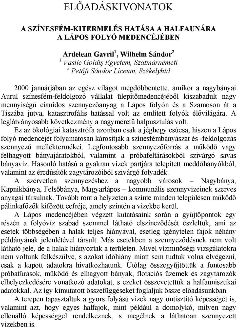 Szamoson át a Tiszába jutva, katasztrofális hatással volt az említett folyók élővilágára. A leglátványosabb következmény a nagyméretű halpusztulás volt.