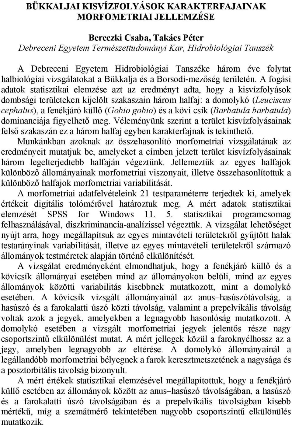 A fogási adatok statisztikai elemzése azt az eredményt adta, hogy a kisvízfolyások dombsági területeken kijelölt szakaszain három halfaj: a domolykó (Leuciscus cephalus), a fenékjáró küllő (Gobio
