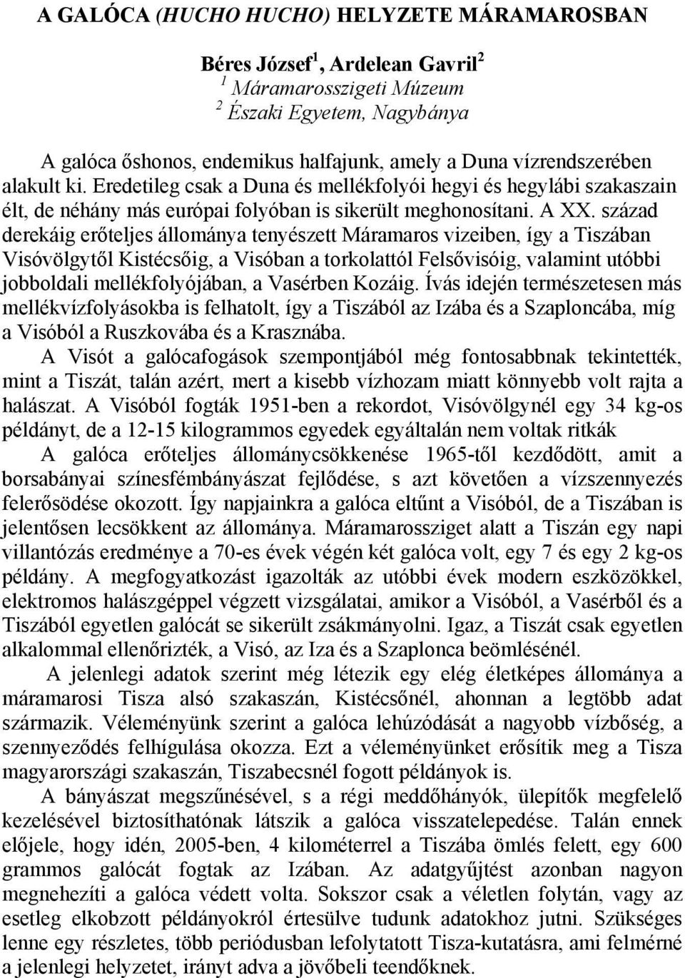 század derekáig erőteljes állománya tenyészett Máramaros vizeiben, így a Tiszában Visóvölgytől Kistécsőig, a Visóban a torkolattól Felsővisóig, valamint utóbbi jobboldali mellékfolyójában, a Vasérben