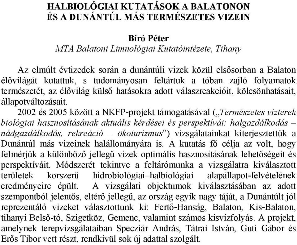 2002 és 2005 között a NKFP-projekt támogatásával ( Természetes vízterek biológiai hasznosításának aktuális kérdései és perspektívái: halgazdálkodás nádgazdálkodás, rekreáció ökoturizmus )