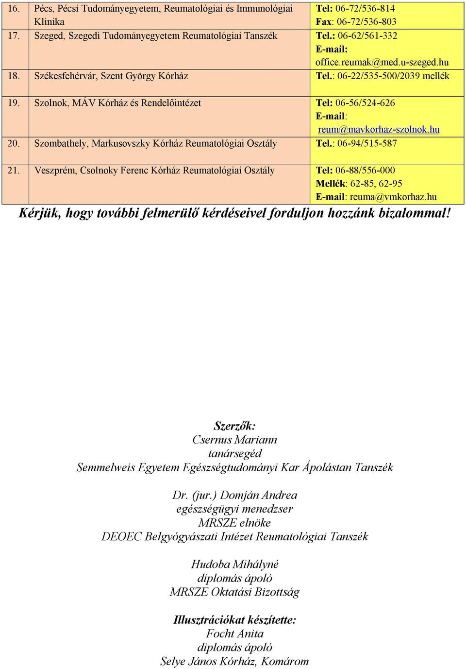 Szolnok, MÁV Kórház és Rendelőintézet Tel: 06-56/524-626 E-mail: reum@mavkorhaz-szolnok.hu 20. Szombathely, Markusovszky Kórház Reumatológiai Osztály Tel.: 06-94/515-587 21.