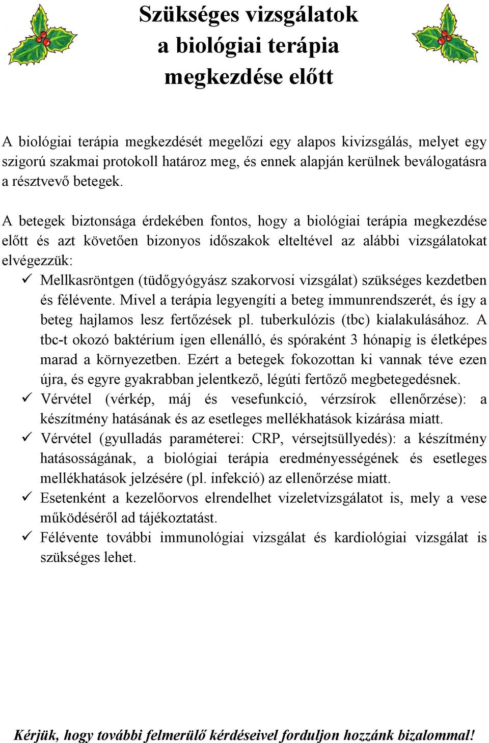 A betegek biztonsága érdekében fontos, hogy a biológiai terápia megkezdése előtt és azt követően bizonyos időszakok elteltével az alábbi vizsgálatokat elvégezzük: Mellkasröntgen (tüdőgyógyász