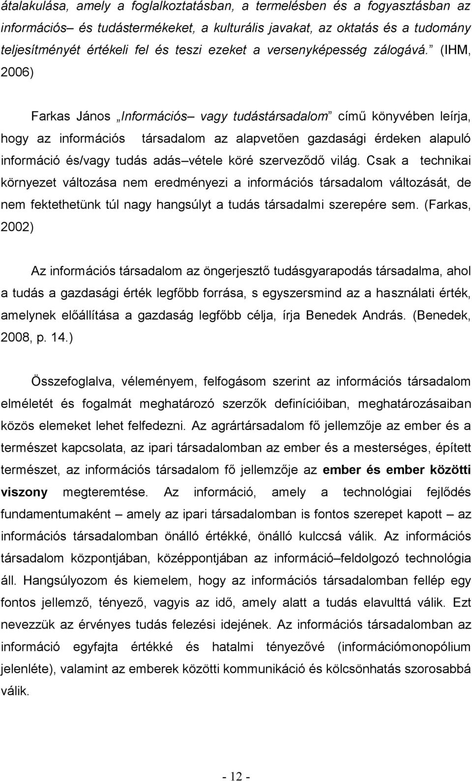 Csk techniki környezet változás nem eredményezi információs társdlom változását, de nem fektethetünk túl ngy hngsúlyt tudás társdlmi szerepére sem.