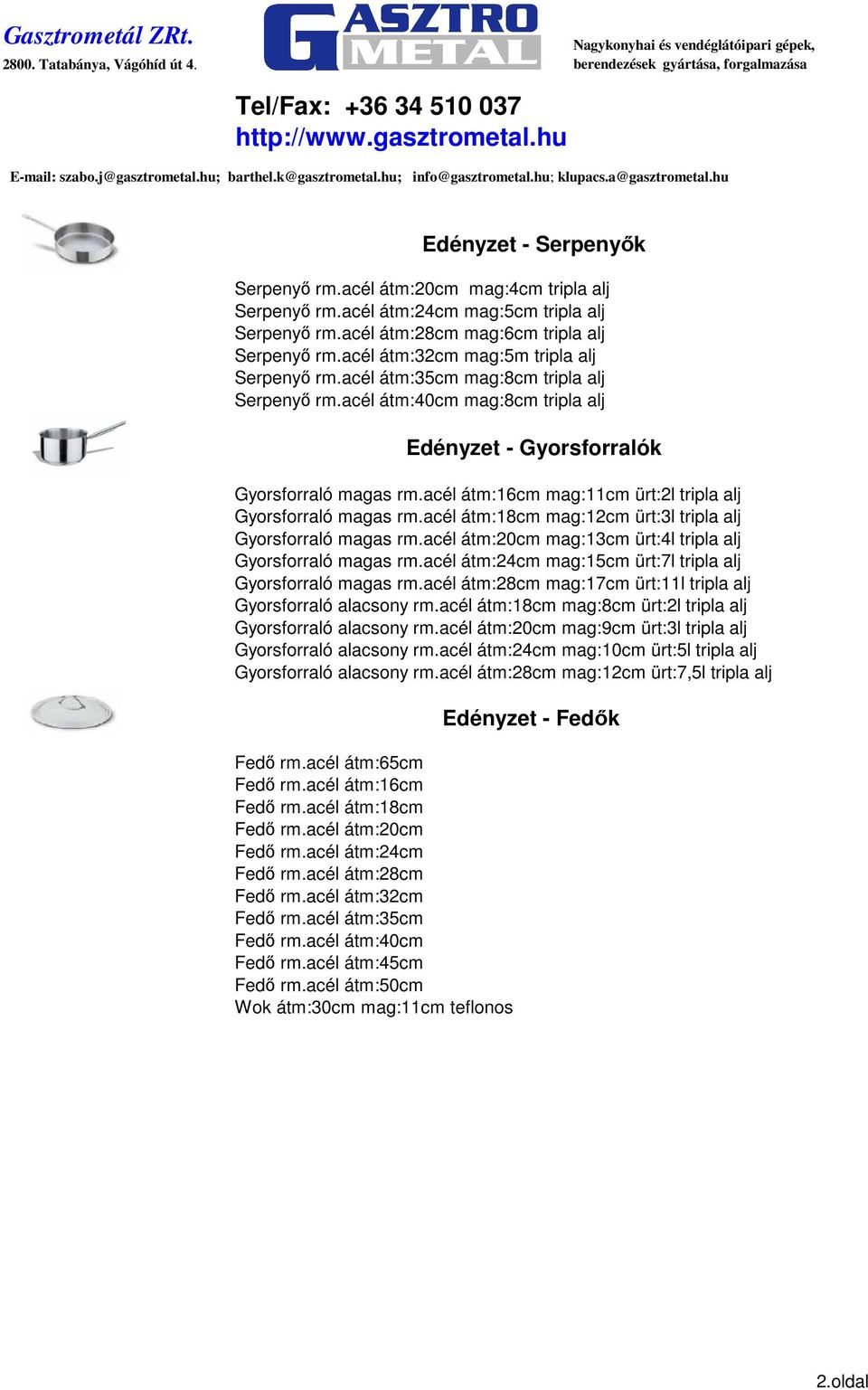 acél átm:16cm mag:11cm ürt:2l tripla alj Gyorsforraló magas rm.acél átm:18cm mag:12cm ürt:3l tripla alj Gyorsforraló magas rm.acél átm:20cm mag:13cm ürt:4l tripla alj Gyorsforraló magas rm.