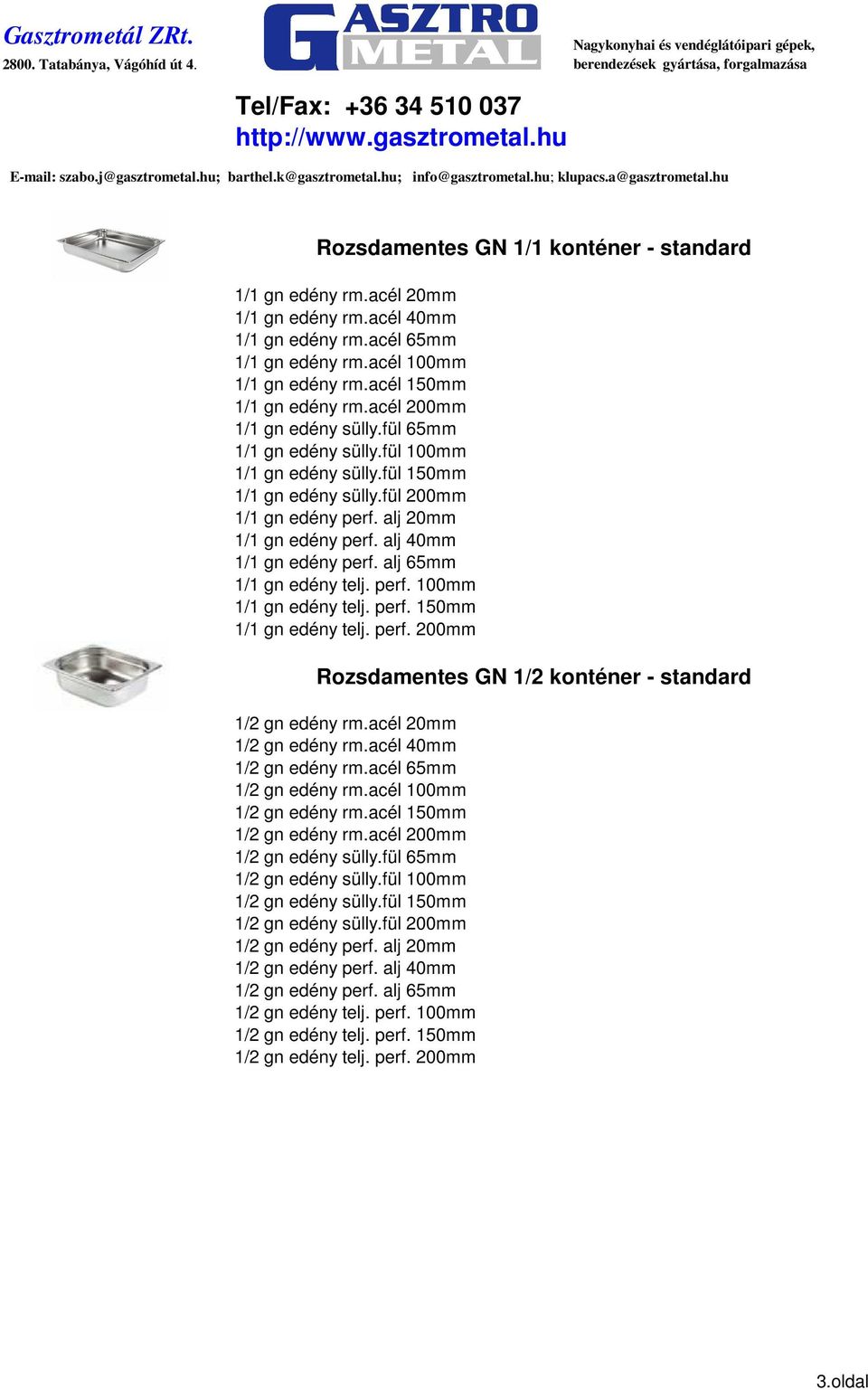 alj 65mm 1/1 gn edény telj. perf. 100mm 1/1 gn edény telj. perf. 150mm 1/1 gn edény telj. perf. 200mm Rozsdamentes GN 1/2 konténer - standard 1/2 gn edény rm.acél 20mm 1/2 gn edény rm.