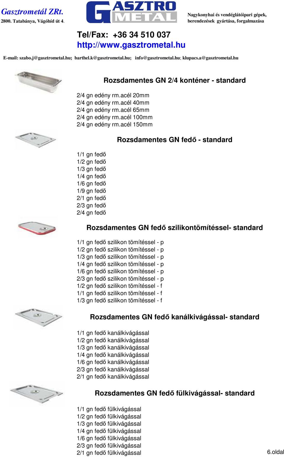 standard 1/1 gn fedı szilikon tömítéssel - p 1/2 gn fedı szilikon tömítéssel - p 1/3 gn fedı szilikon tömítéssel - p 1/4 gn fedı szilikon tömítéssel - p 1/6 gn fedı szilikon tömítéssel - p 2/3 gn