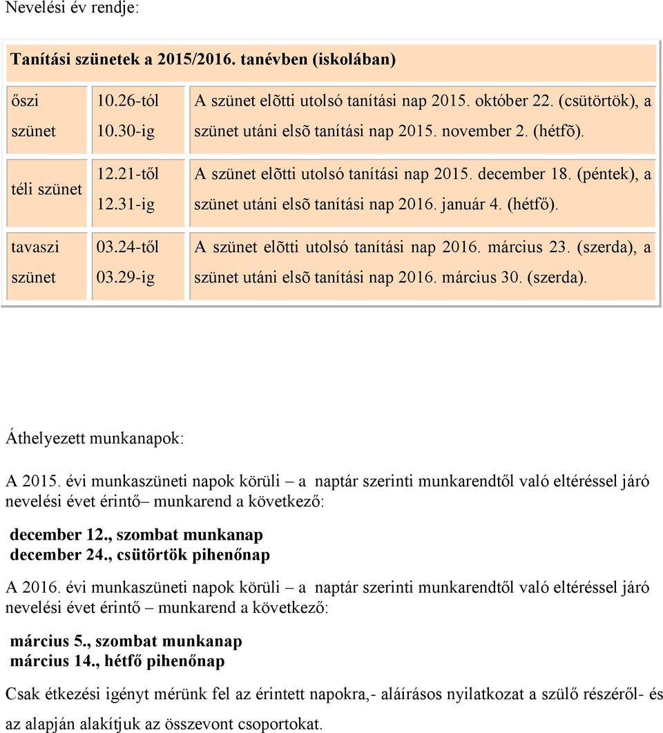 (péntek), a szünet utáni elsõ tanítási nap 2016. január 4. (hétfő). A szünet elõtti utolsó tanítási nap 2016. március 23. (szerda), a szünet utáni elsõ tanítási nap 2016. március 30. (szerda). Áthelyezett munkanapok: A 2015.