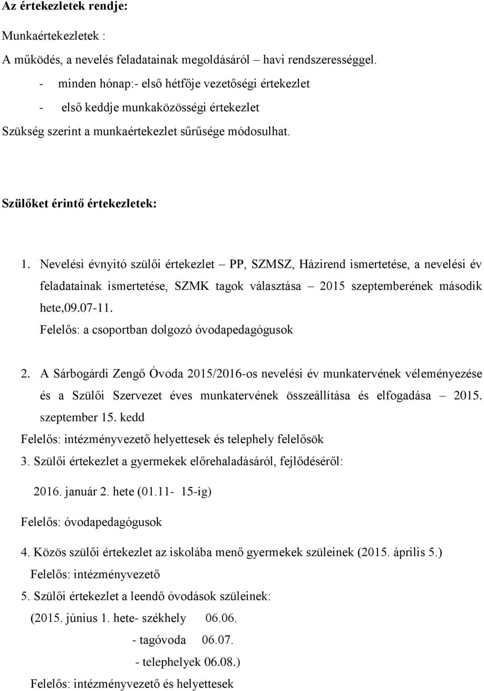 Nevelési évnyitó szülői értekezlet PP, SZMSZ, Házirend ismertetése, a nevelési év feladatainak ismertetése, SZMK tagok választása 2015 szeptemberének második hete,09.07-11.